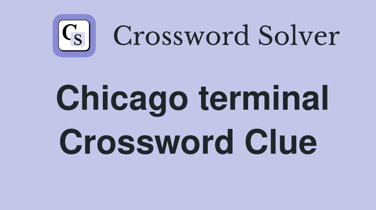 Chicago terminal Crossword Clue