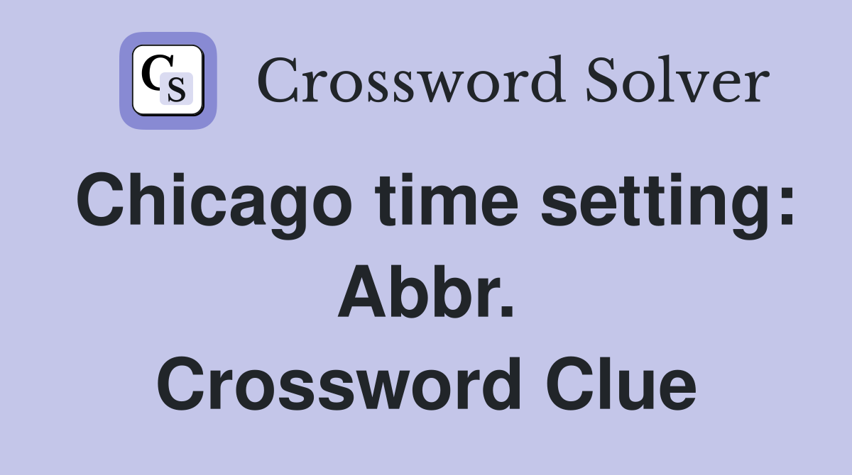 Chicago time setting: Abbr. Crossword Clue