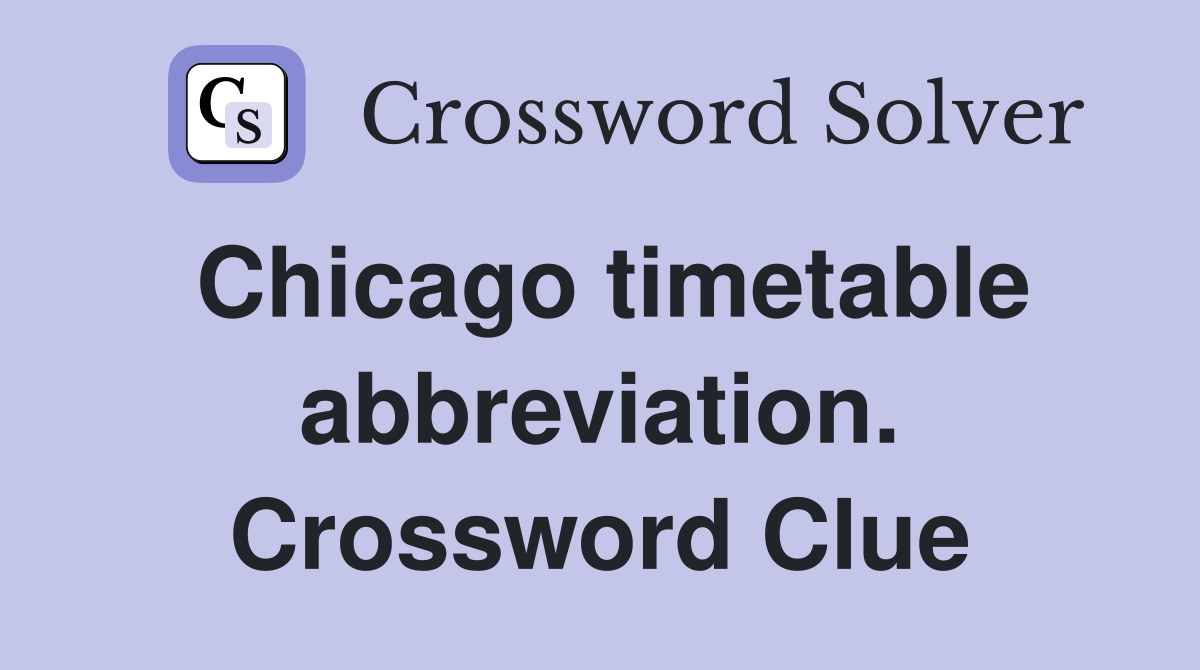 Chicago timetable abbreviation. Crossword Clue
