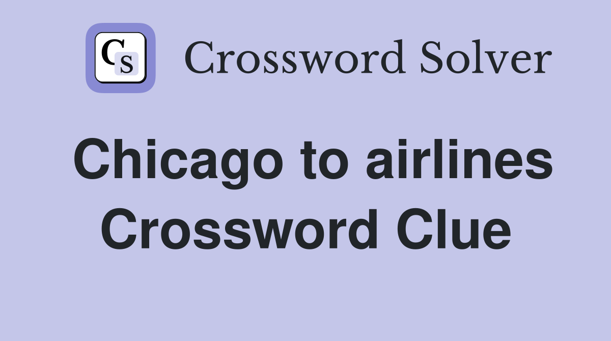 Chicago to airlines Crossword Clue