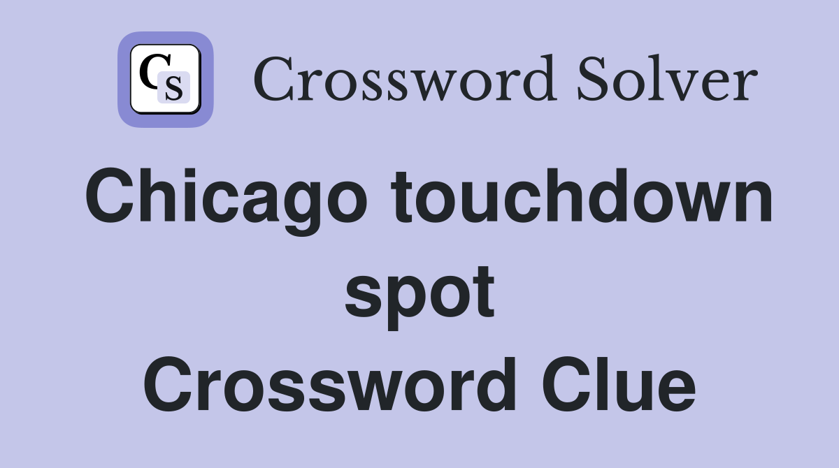Chicago touchdown spot Crossword Clue