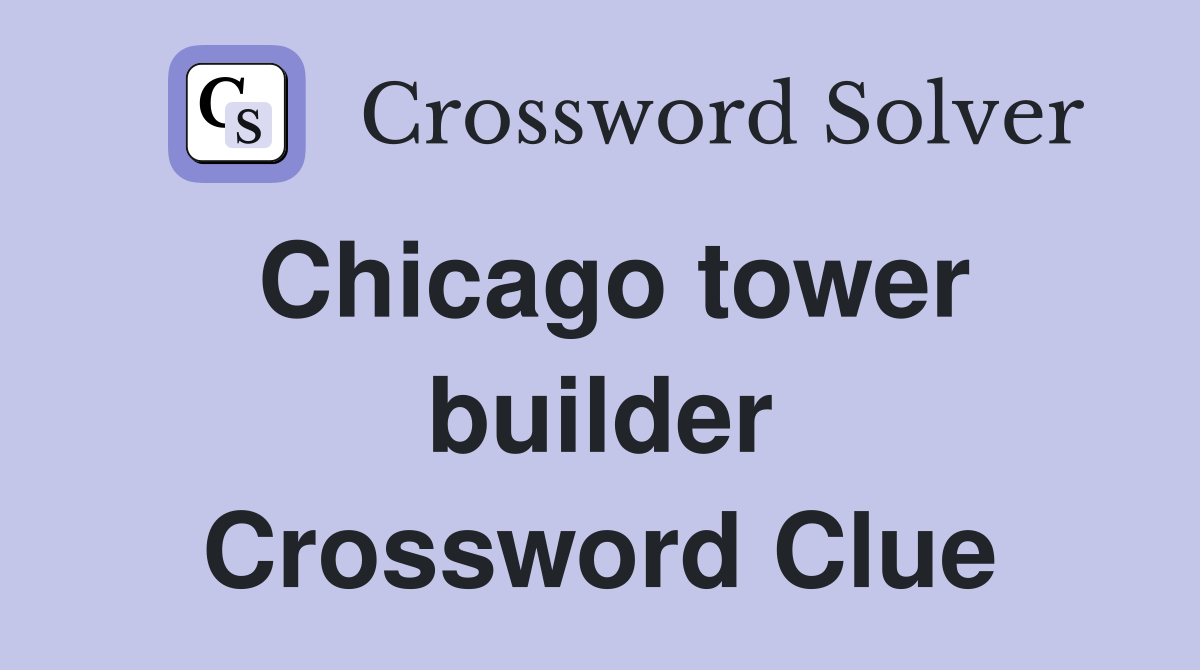 Chicago tower builder Crossword Clue