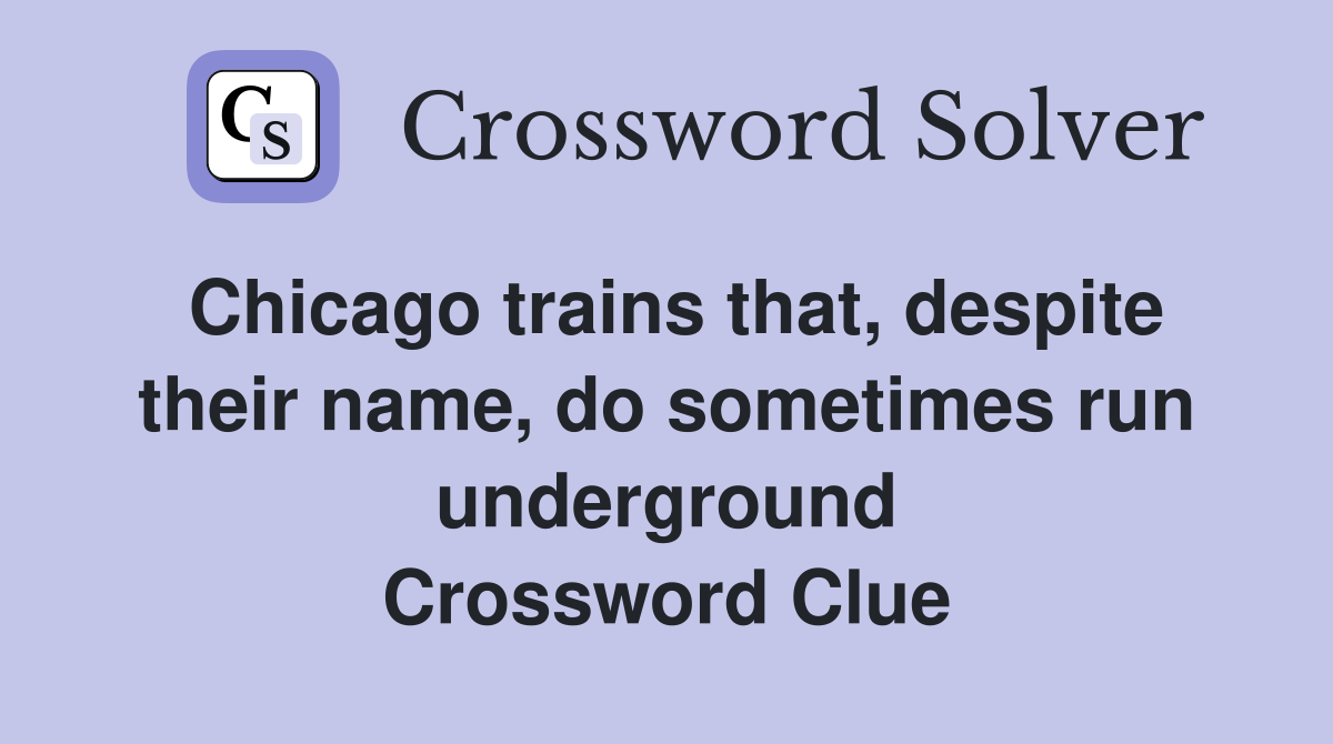 Chicago trains that, despite their name, do sometimes run underground Crossword Clue