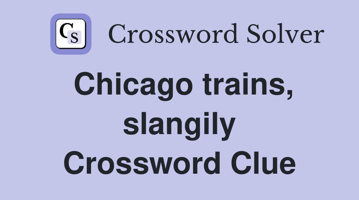 Chicago trains, slangily Crossword Clue