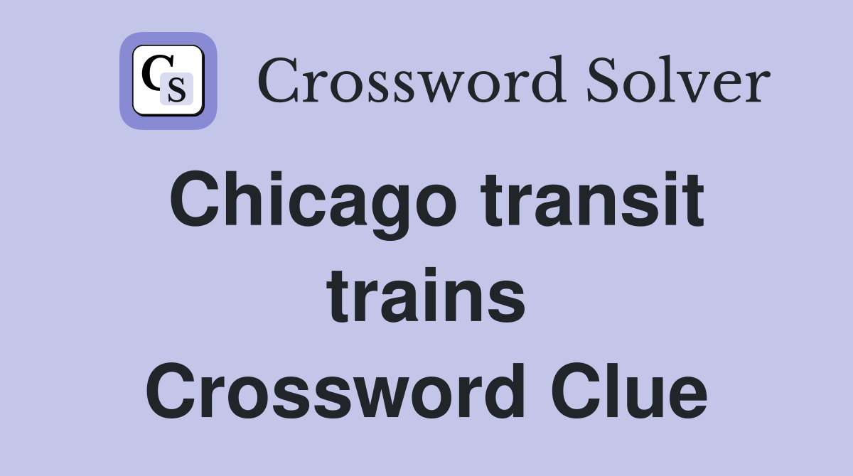 Chicago transit trains Crossword Clue