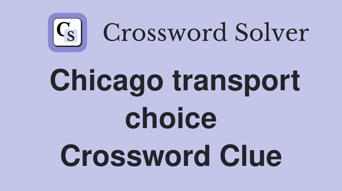 Chicago transport choice Crossword Clue