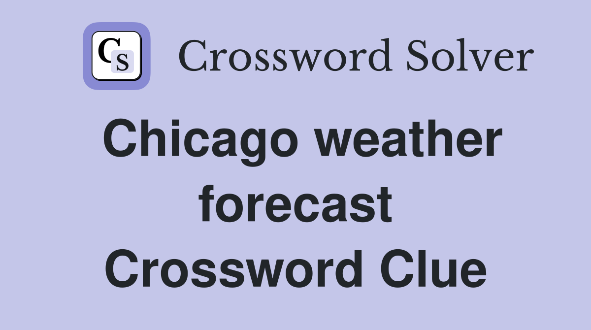 Chicago weather forecast Crossword Clue
