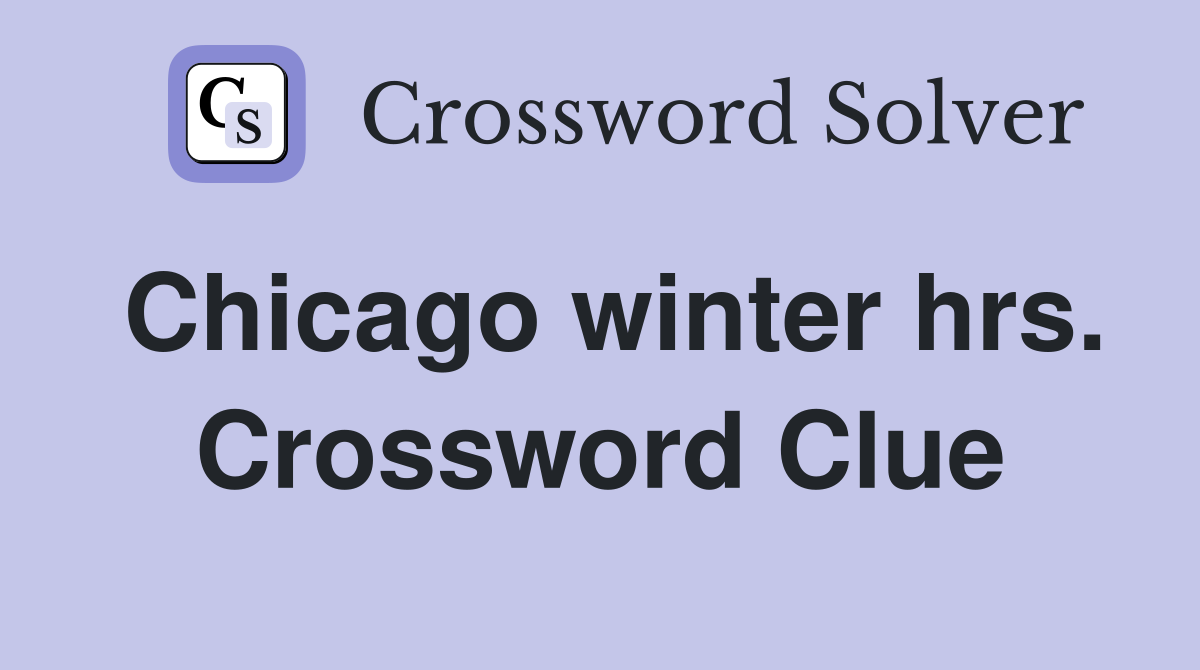 Chicago winter hrs. Crossword Clue