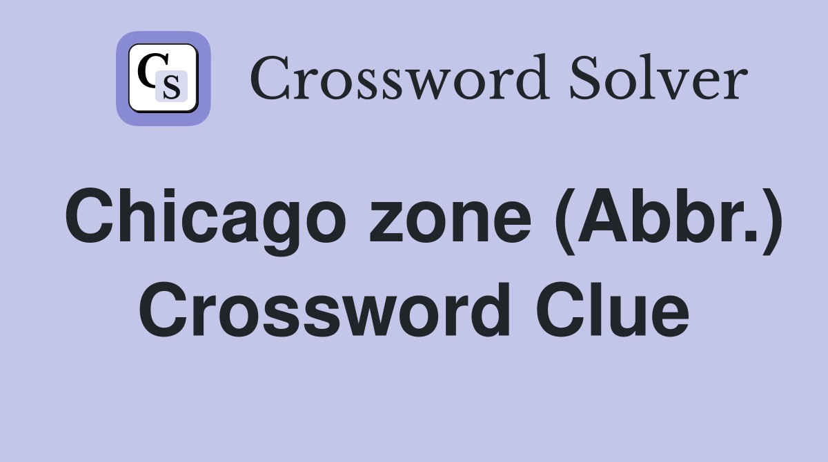 Chicago zone (Abbr.) Crossword Clue