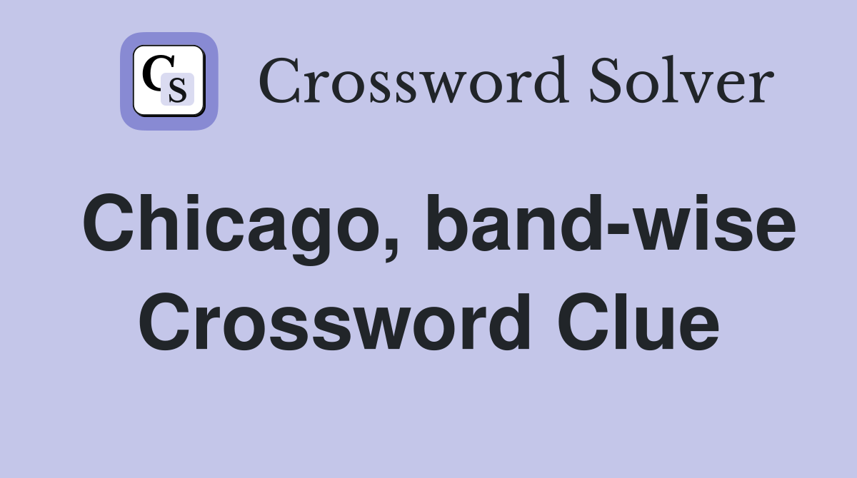 Chicago, band-wise Crossword Clue