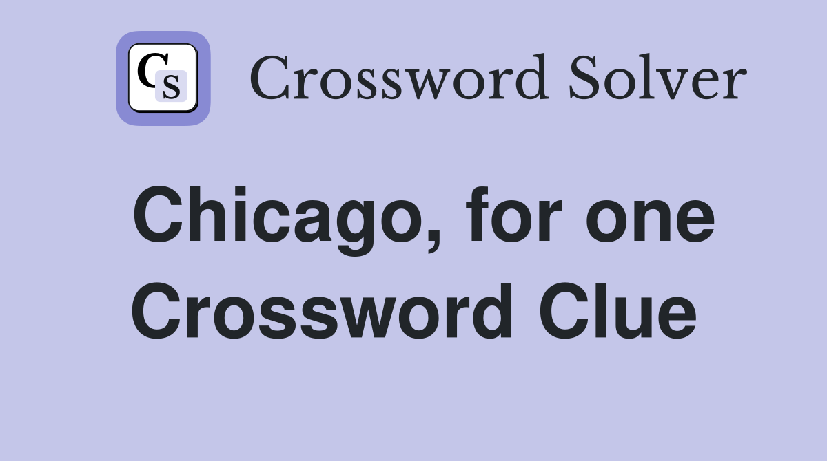 Chicago, for one Crossword Clue
