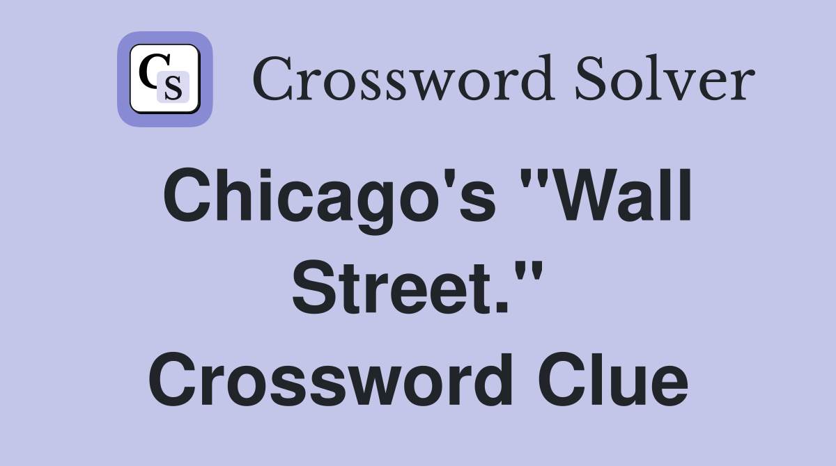 Chicago's "Wall Street." Crossword Clue