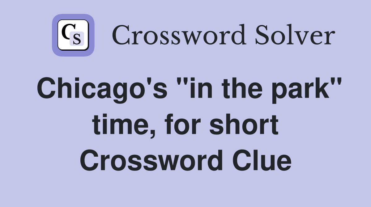 Chicago's "in the park" time, for short Crossword Clue