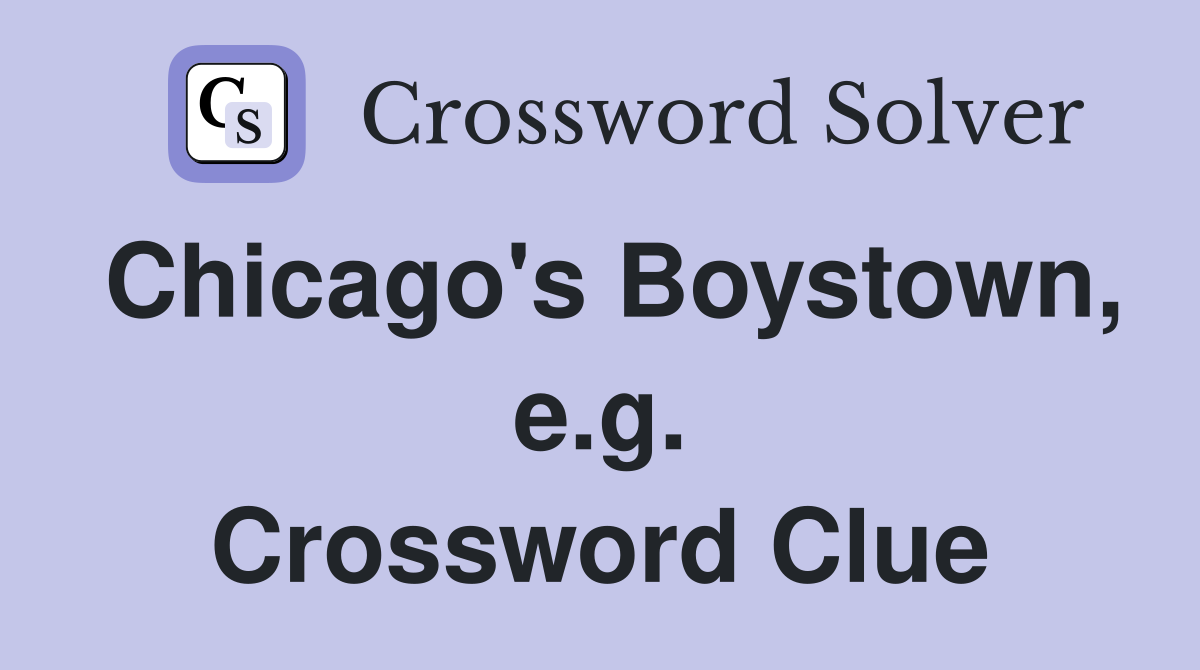 Chicago's Boystown, e.g. Crossword Clue
