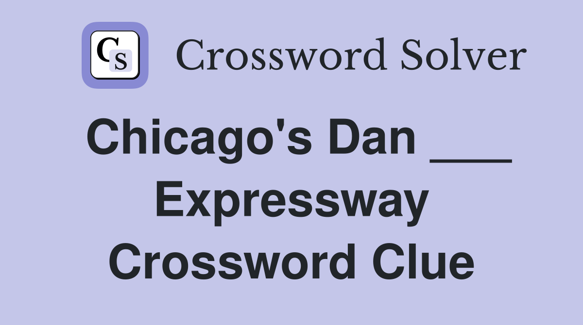 Chicago's Dan ___ Expressway Crossword Clue