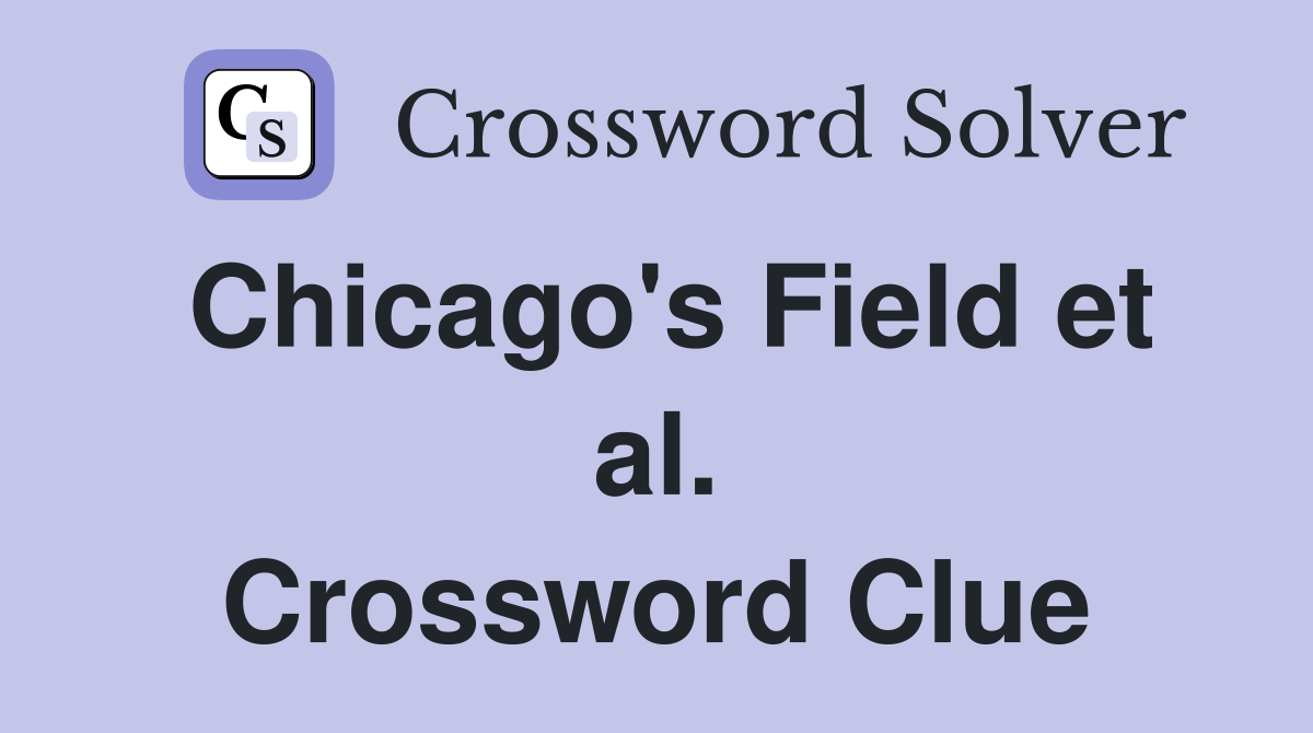 Chicago's Field et al. Crossword Clue