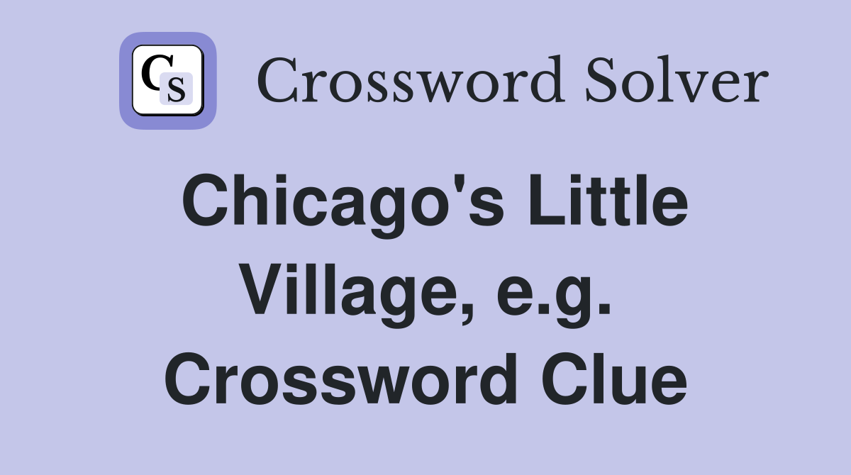 Chicago's Little Village, e.g. Crossword Clue