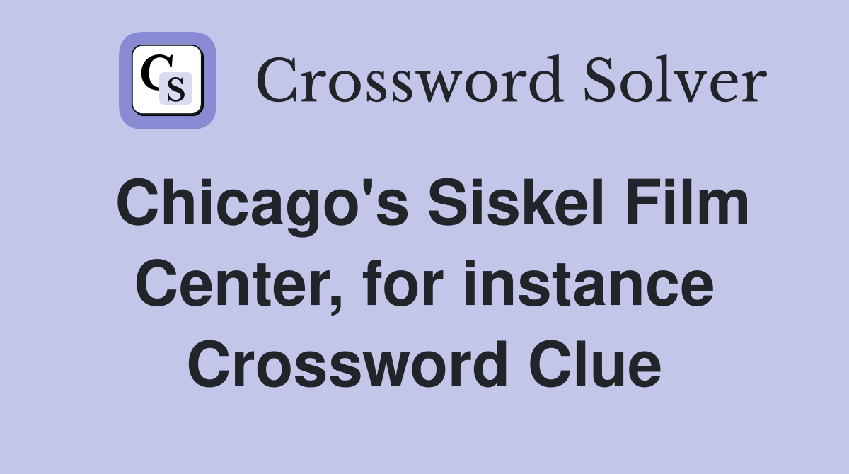 Chicago's Siskel Film Center, for instance Crossword Clue