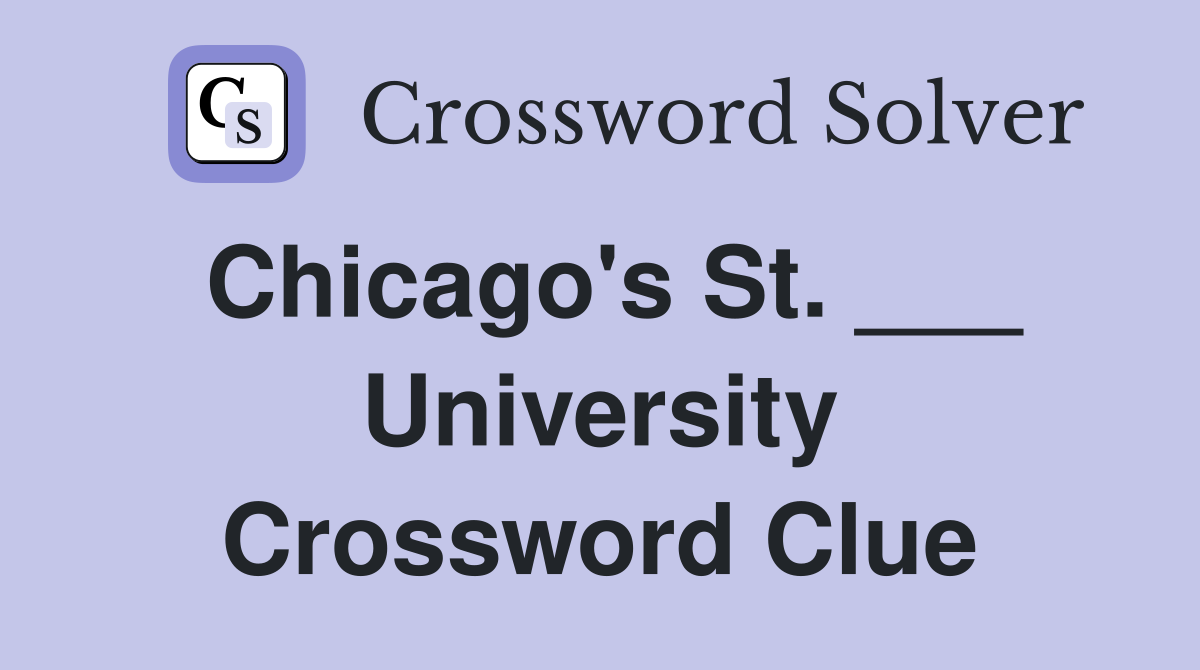 Chicago's St. ___ University Crossword Clue