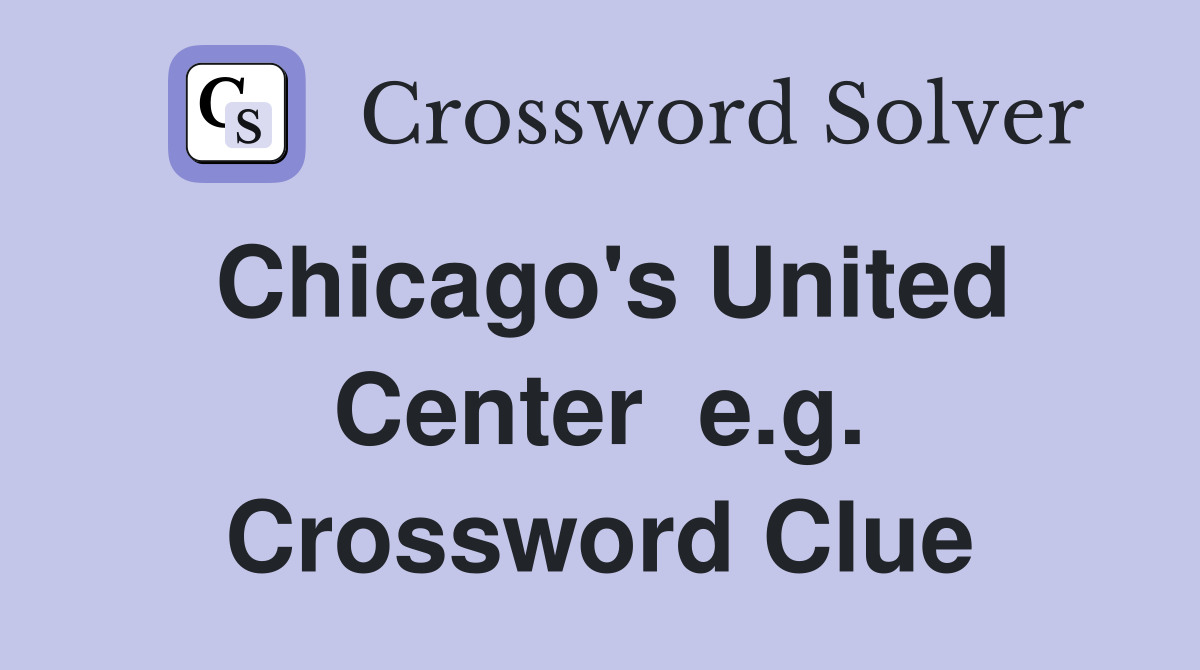Chicago's United Center  e.g. Crossword Clue