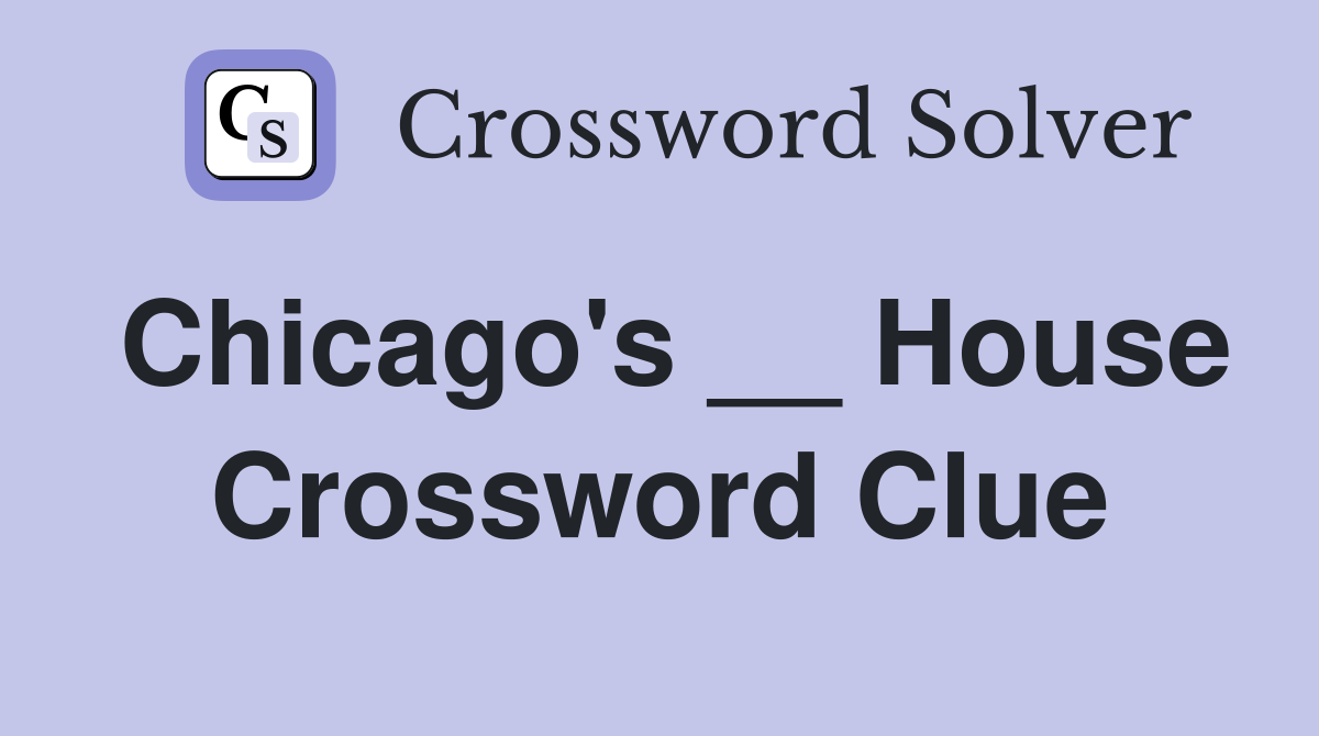 Chicago's __ House Crossword Clue