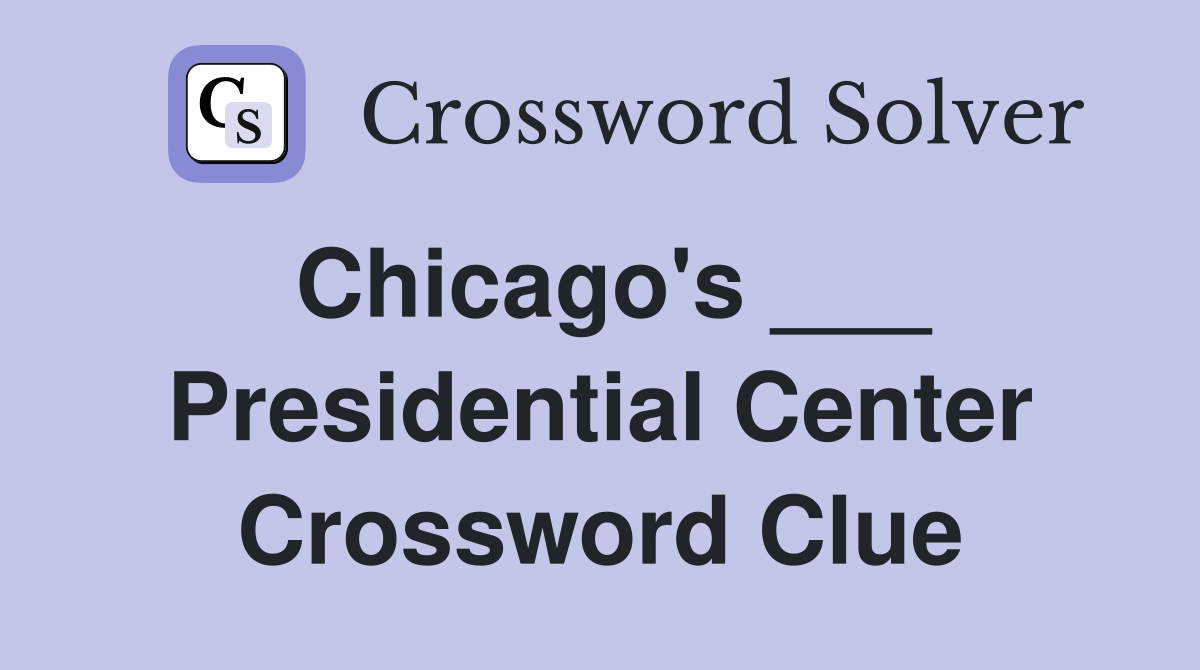 Chicago's ___ Presidential Center Crossword Clue