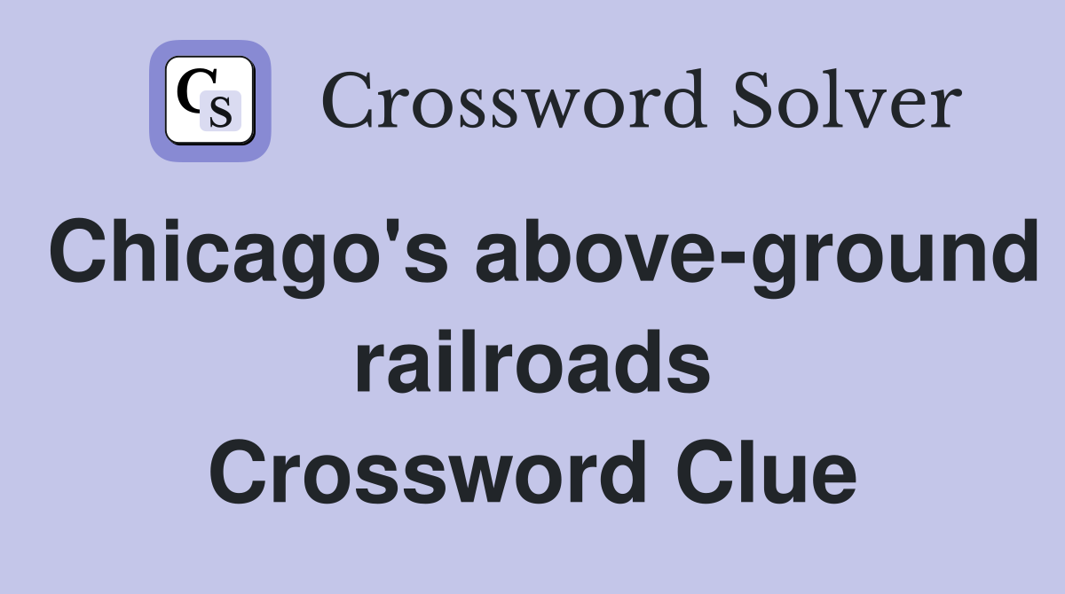 Chicago's above-ground railroads Crossword Clue