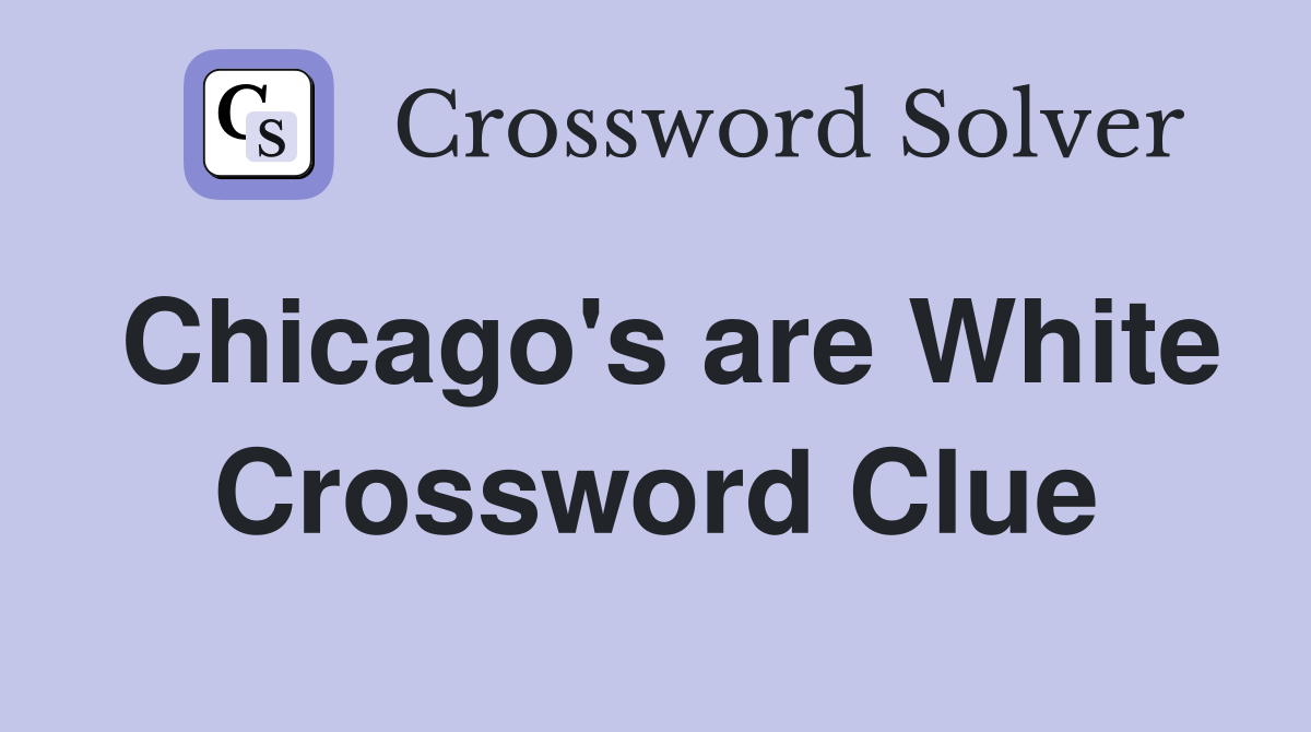 Chicago's are White Crossword Clue
