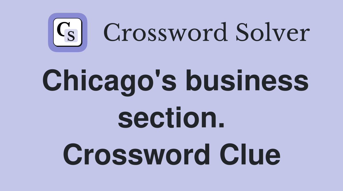 Chicago's business section. Crossword Clue