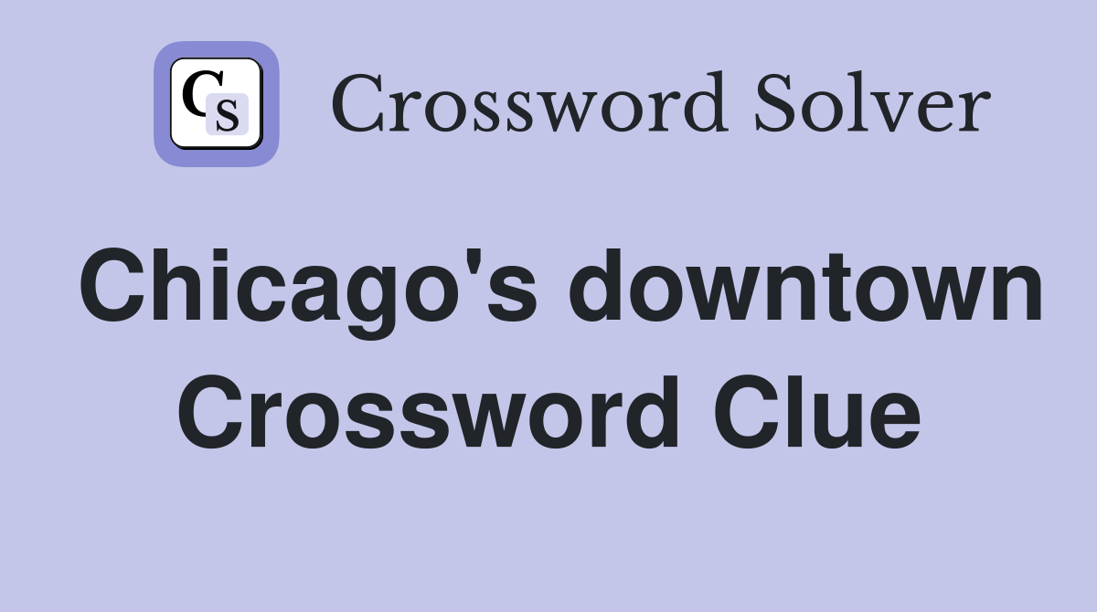 Chicago's downtown Crossword Clue