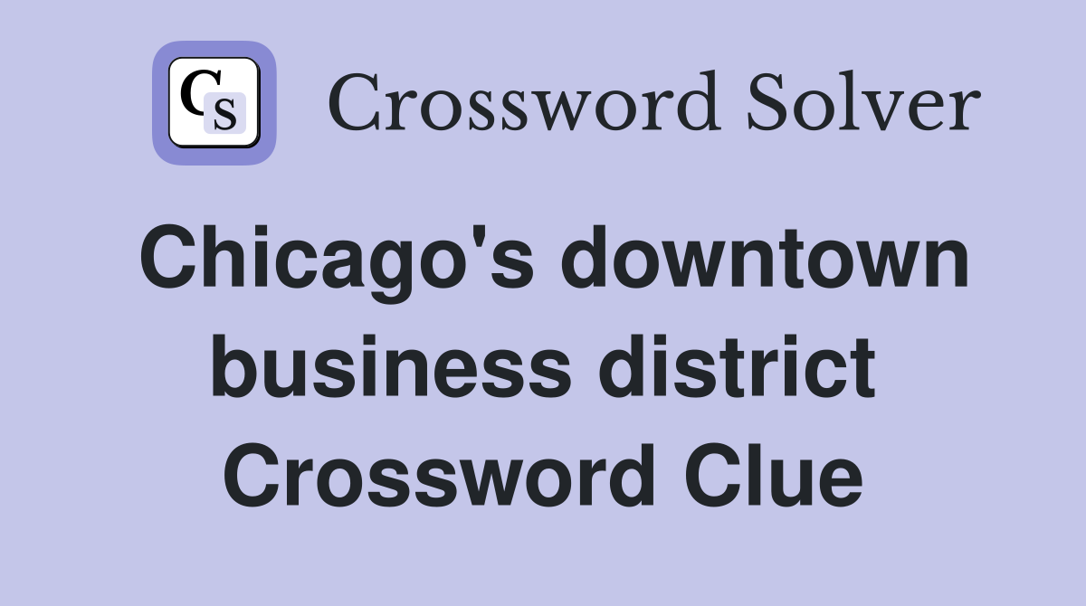 Chicago's downtown business district Crossword Clue