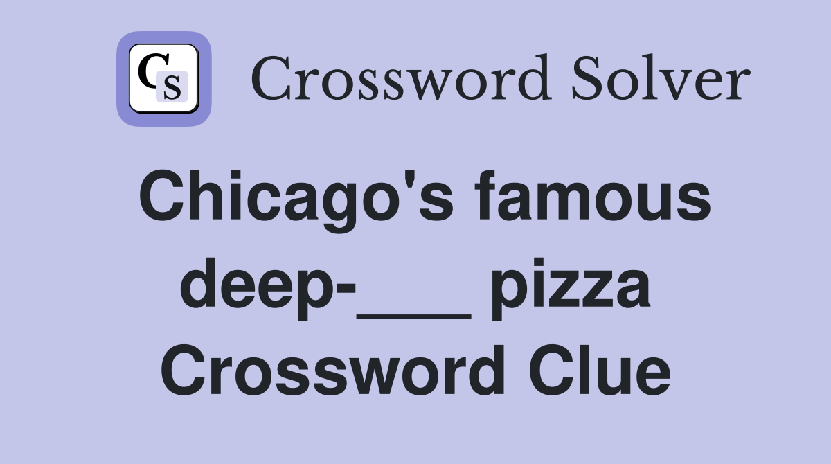 Chicago's famous deep-___ pizza Crossword Clue