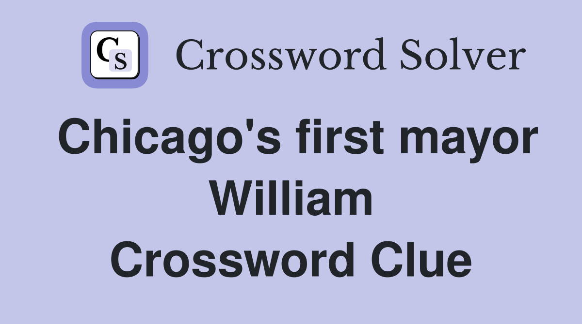 Chicago's first mayor William Crossword Clue