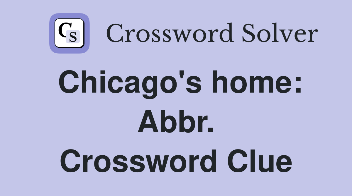 Chicago's home: Abbr. Crossword Clue