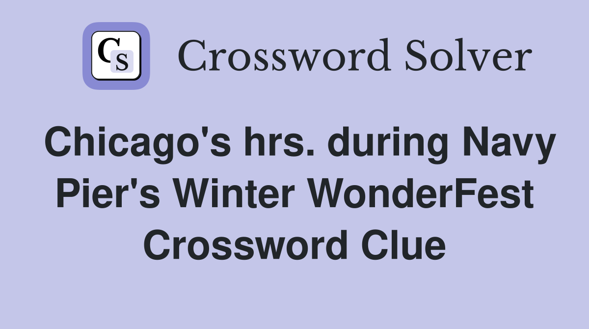 Chicago's hrs. during Navy Pier's Winter WonderFest Crossword Clue