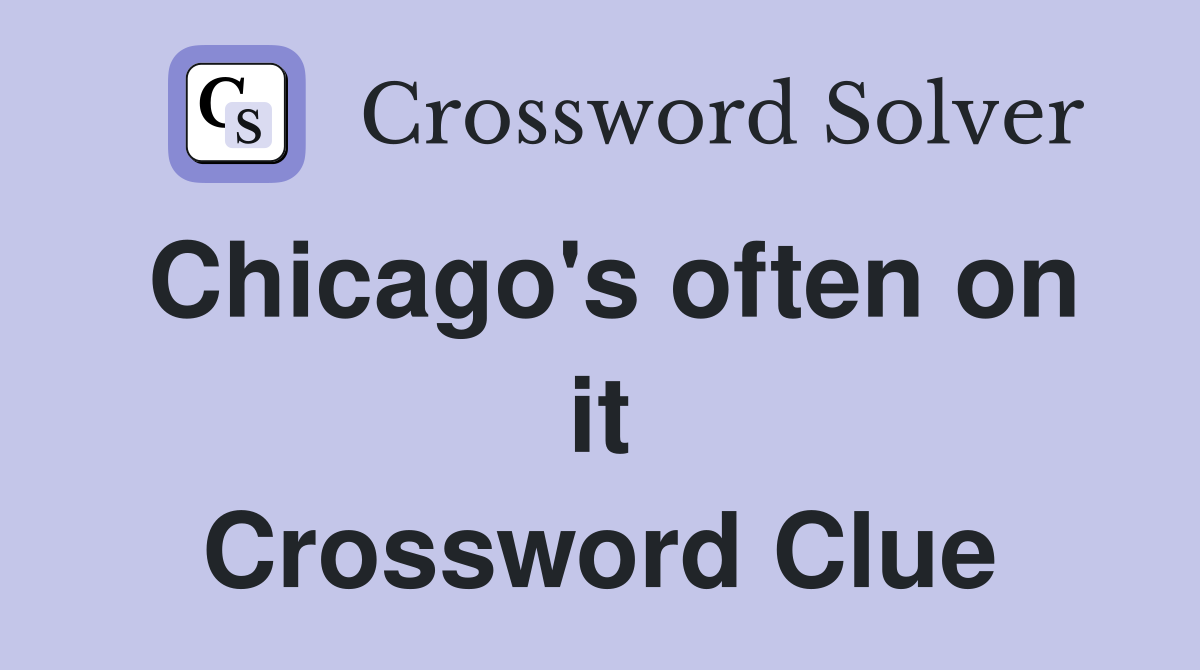 Chicago's often on it Crossword Clue