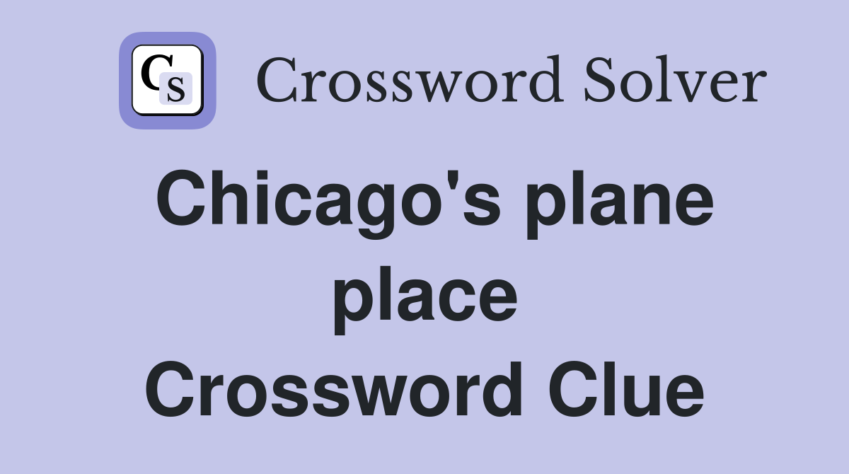 Chicago's plane place Crossword Clue