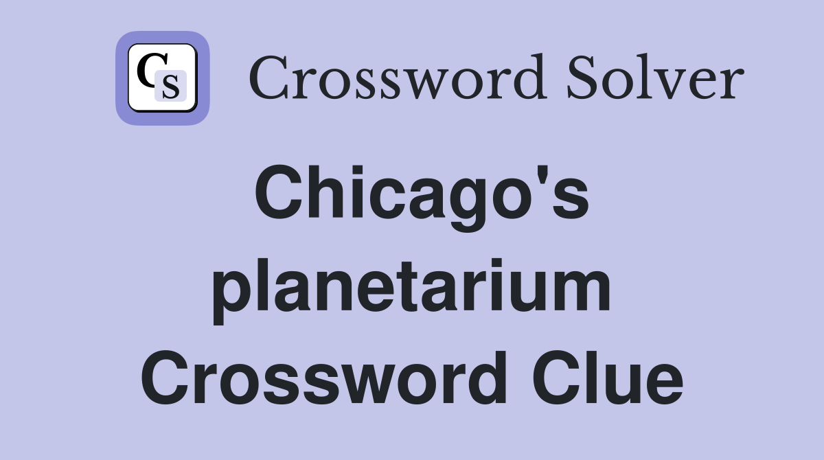 Chicago's planetarium Crossword Clue