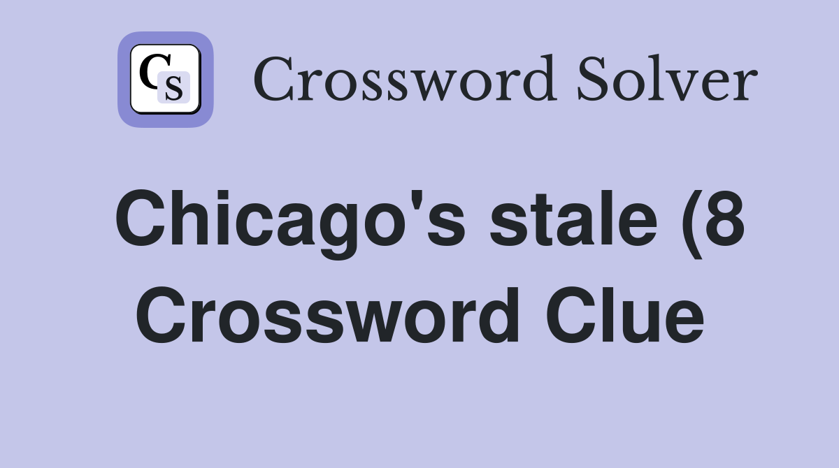 Chicago #39 s stale (8) Crossword Clue Answers Crossword Solver Chicago #39 s stale (8) Crossword Clue Answers Crossword Solver