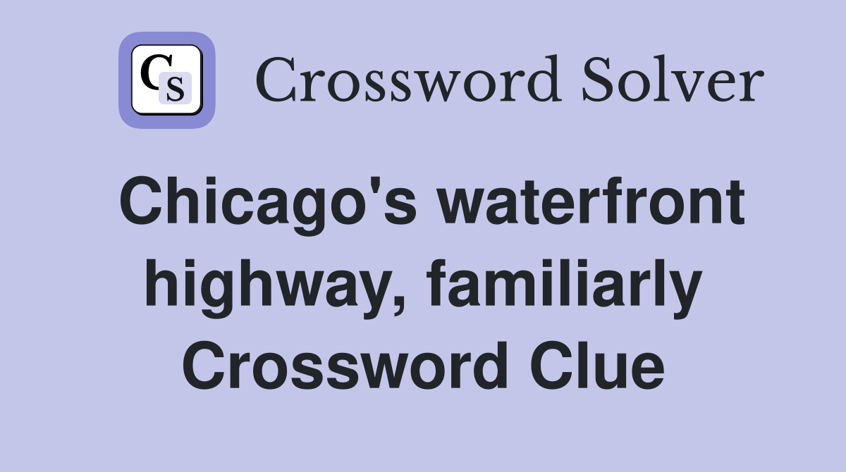 Chicago's waterfront highway, familiarly Crossword Clue