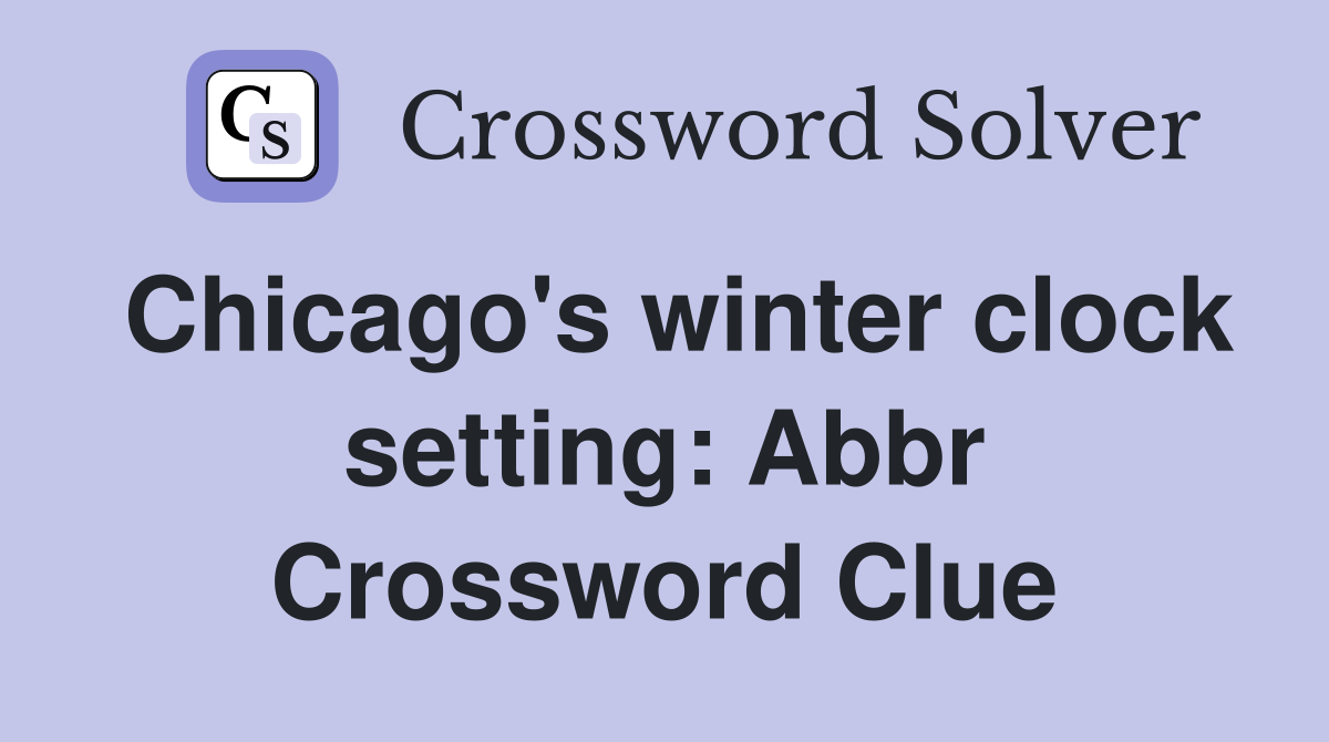 Chicago's winter clock setting: Abbr Crossword Clue