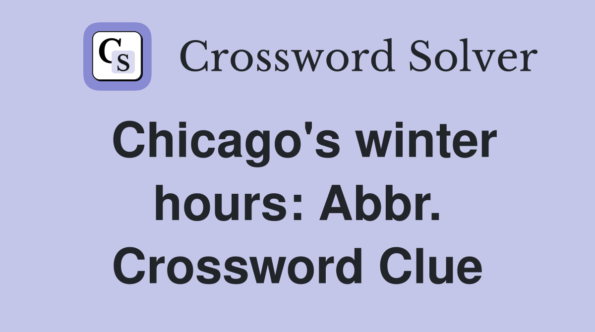 Chicago's winter hours: Abbr. Crossword Clue