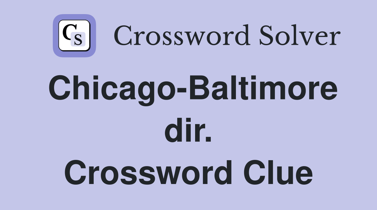 Chicago-Baltimore dir. Crossword Clue