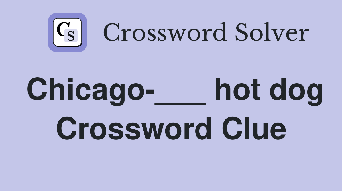 Chicago-___ hot dog Crossword Clue