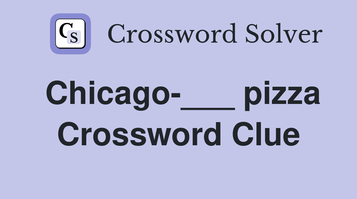 Chicago-___ pizza Crossword Clue