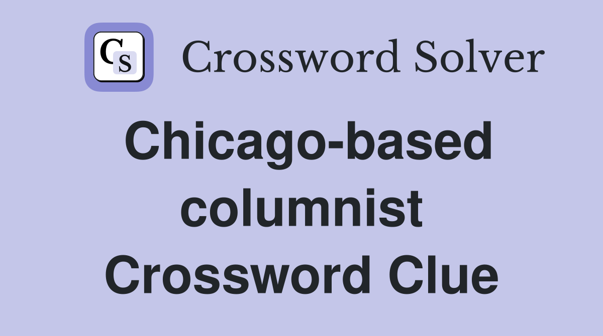 Chicago-based columnist Crossword Clue