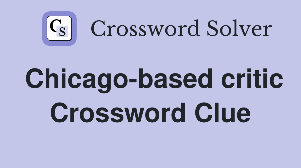 Chicago-based critic Crossword Clue