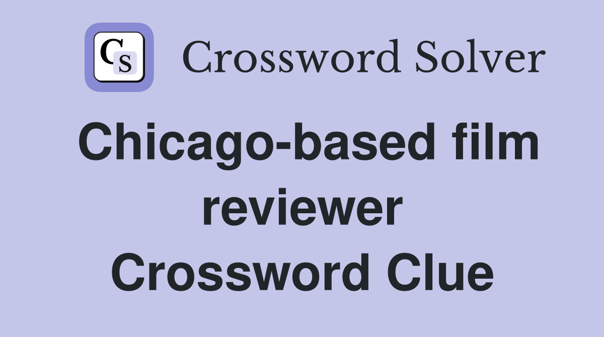 Chicago-based film reviewer Crossword Clue
