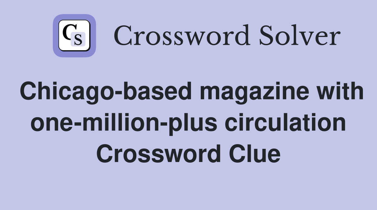 Chicago-based magazine with one-million-plus circulation Crossword Clue