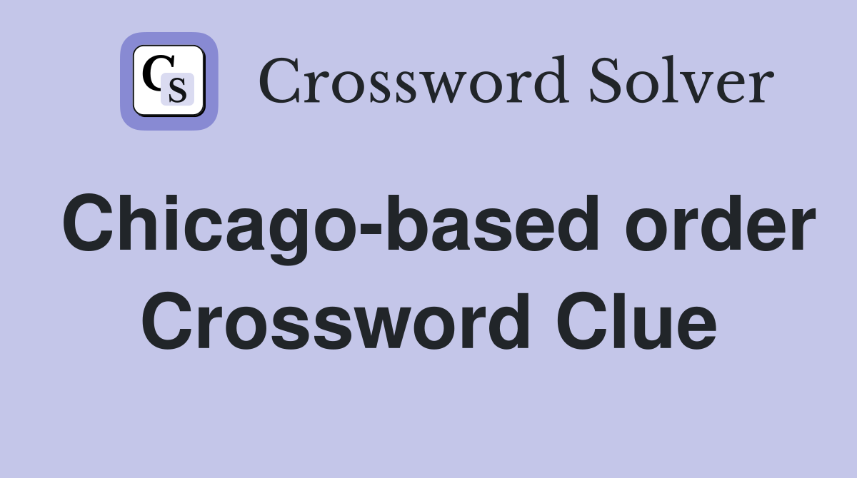 Chicago-based order Crossword Clue